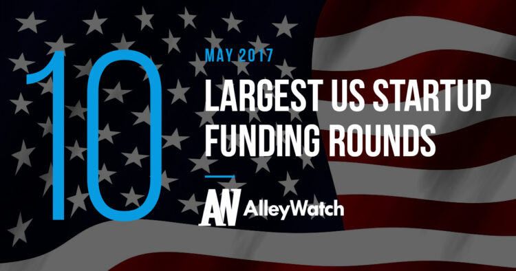 The 10 Largest US Startup Funding Rounds of May 2017