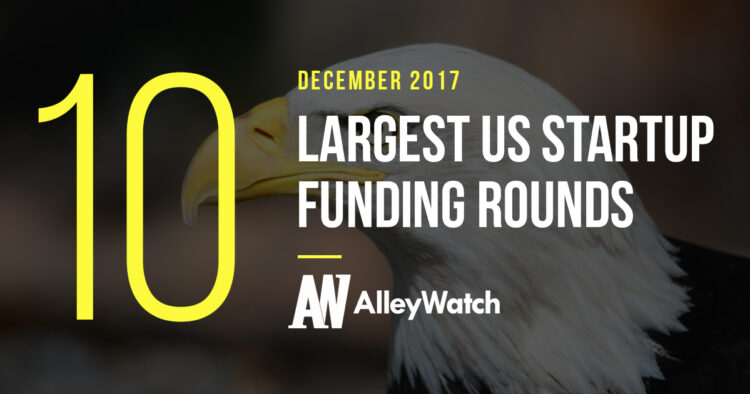 The 10 Largest US Startup Funding Rounds of December 2017