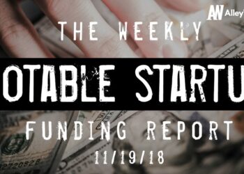 The Weekly Notable Startup Funding Report: 11/19/18