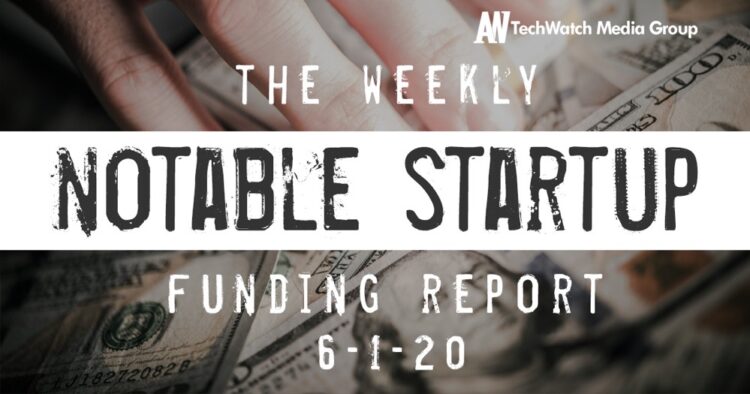 The Weekly Notable Startup Funding Report: 6/1/20