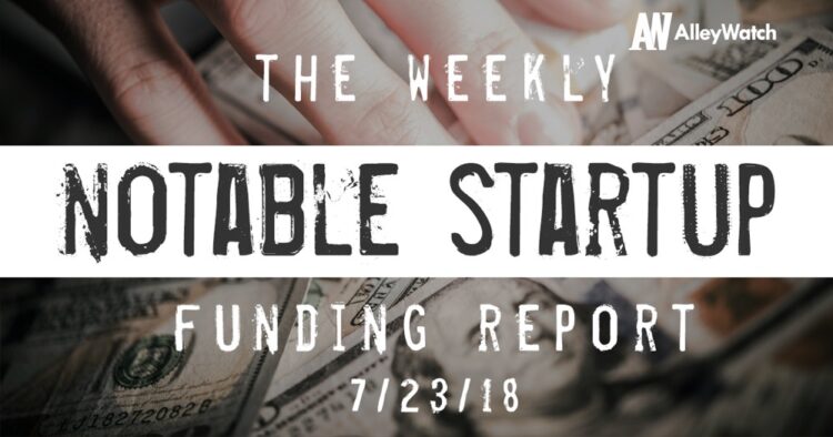 The Weekly Notable Startup Funding Report: 7/23/18