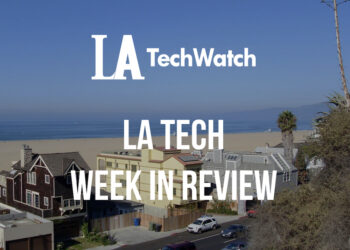 LA Tech Week in Review: 6/10/18-6/16/18
