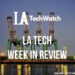 LA Tech Week in Review
