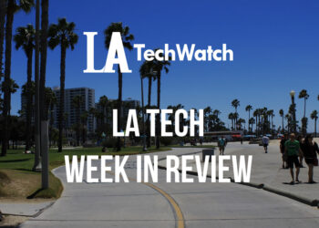 LA Tech Week in Review