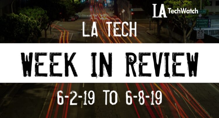 LA Tech Week in Review: 6/2/19-6/8/19
