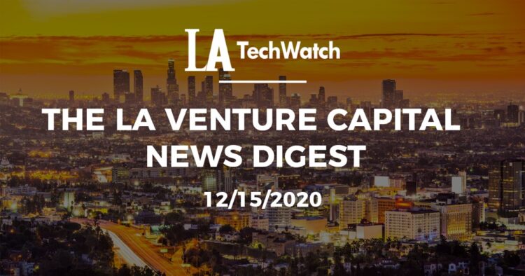 The LA Venture Capital News Digest: 12/15/20