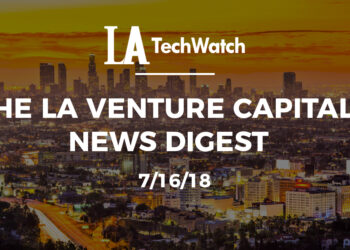 The LA Venture Capital News Digest: 7/16/18