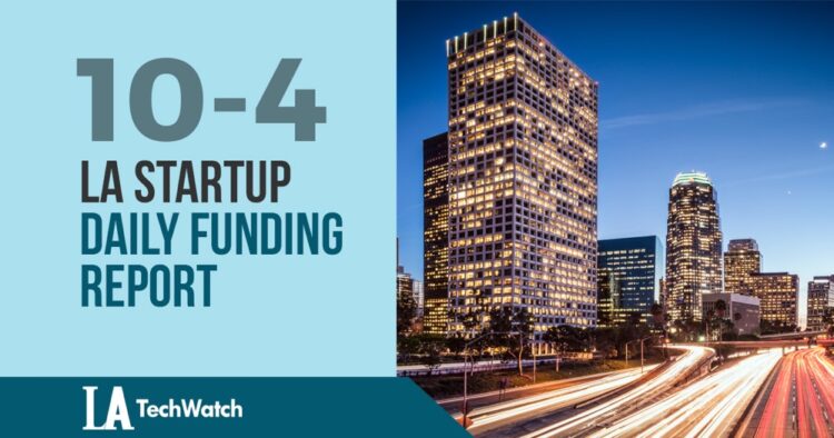 The LA TechWatch Startup Daily Funding Report: 10/4/2019