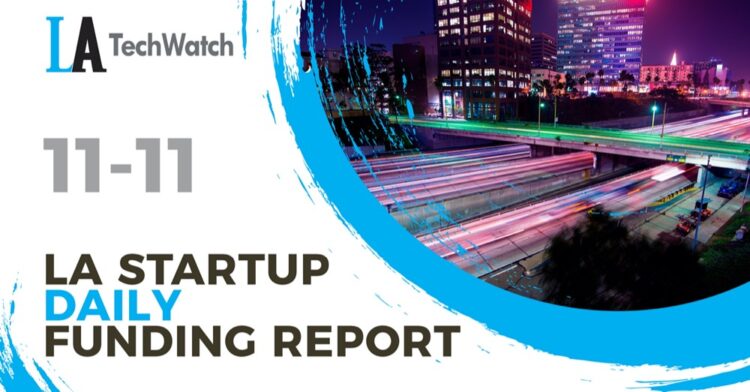 The LA TechWatch Startup Daily Funding Report: 11/11/2021