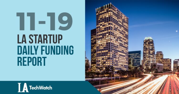 The LA TechWatch Startup Daily Funding Report: 11/19/2019