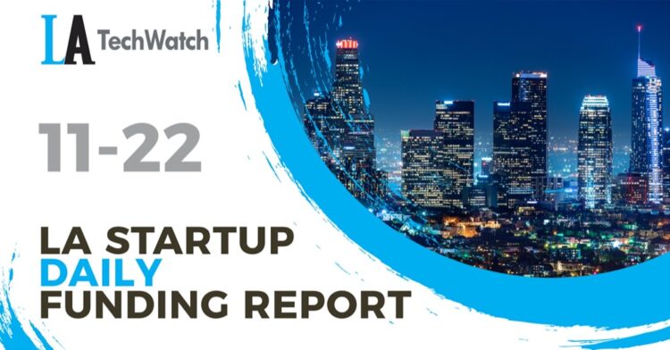 The LA TechWatch Startup Daily Funding Report: 11/22/2021
