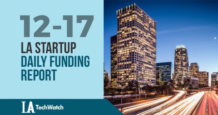 The LA TechWatch Startup Daily Funding Report: 12/17/2019
