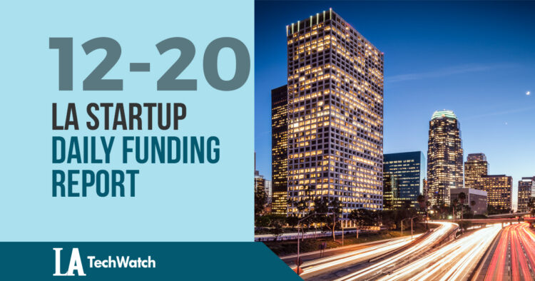 The LA TechWatch Startup Daily Funding Report: 12/20/18