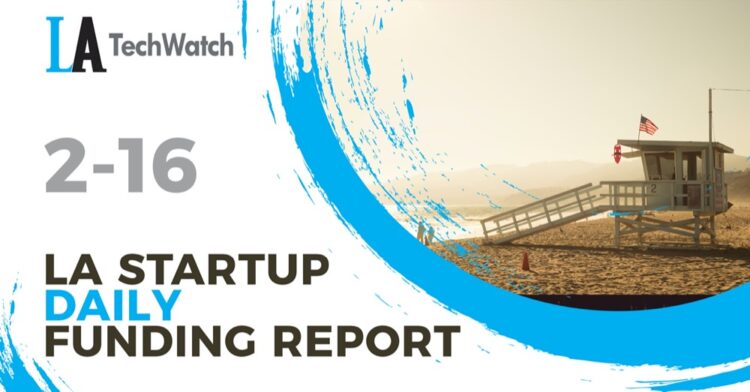 The LA TechWatch Startup Daily Funding Report: 2/16/2022