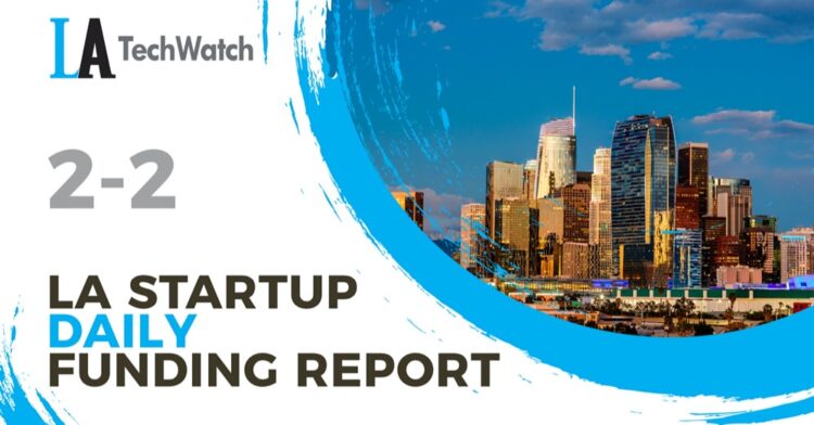 The LA TechWatch Startup Daily Funding Report: 2/2/2022