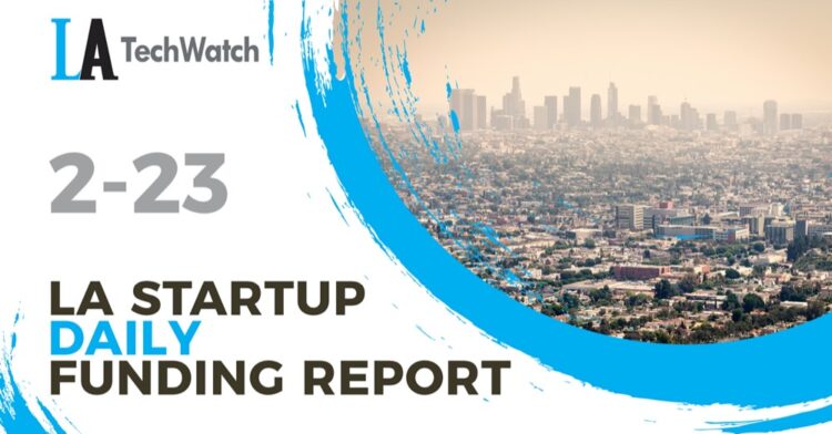 The LA TechWatch Startup Daily Funding Report: 2/23/2021