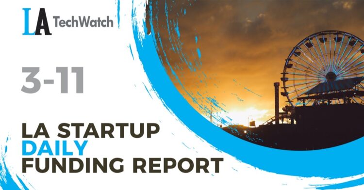 The LA TechWatch Startup Daily Funding Report: 3/11/2021