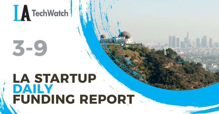 The LA TechWatch Startup Daily Funding Report: 3/9/2022
