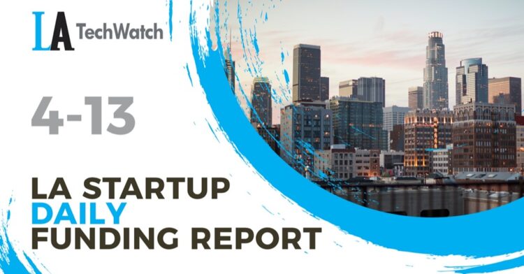 The LA TechWatch Startup Daily Funding Report: 4/13/2021