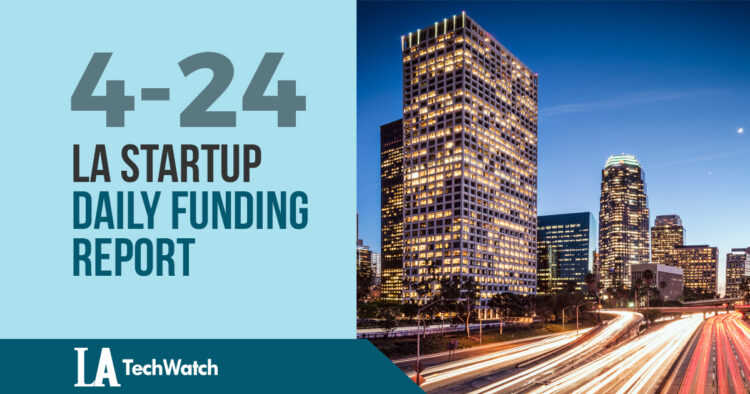 The LA TechWatch Startup Daily Funding Report: 4/24/18