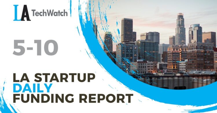 The LA TechWatch Startup Daily Funding Report: 5/10/2022