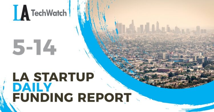 The LA TechWatch Startup Daily Funding Report: 5/14/2021