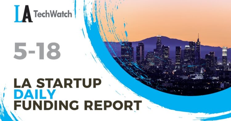 The LA TechWatch Startup Daily Funding Report: 5/18/2022