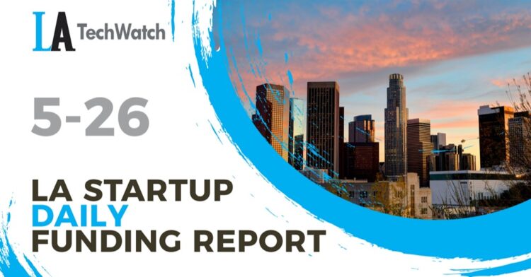 The LA TechWatch Startup Daily Funding Report: 5/26/2021