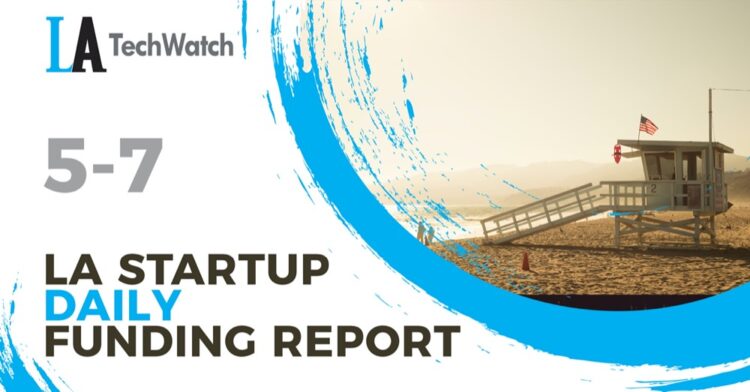 The LA TechWatch Startup Daily Funding Report: 5/7/2021