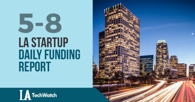 The LA TechWatch Startup Daily Funding Report: 5/8/2019