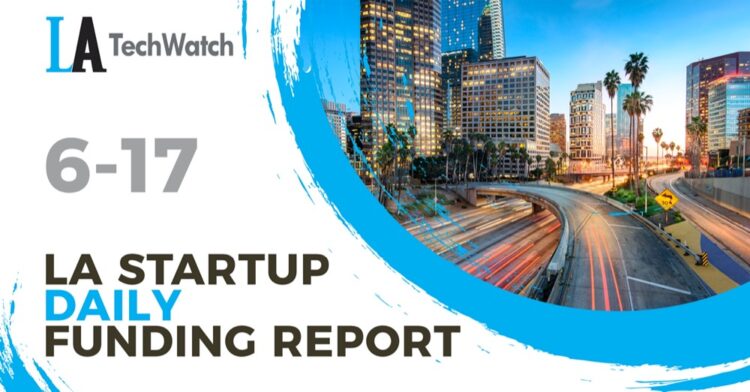 The LA TechWatch Startup Daily Funding Report: 6/17/2021