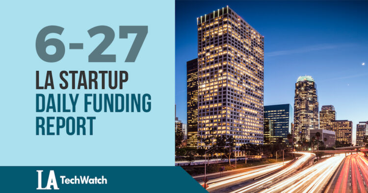The LA TechWatch Startup Daily Funding Report: 6/27/18