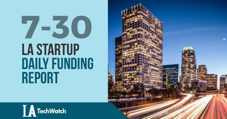 The LA TechWatch Startup Daily Funding Report: 7/30/18