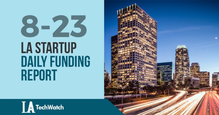 The LA TechWatch Startup Daily Funding Report: 8/23/2019