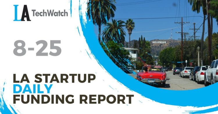 The LA TechWatch Startup Daily Funding Report: 8/25/2022