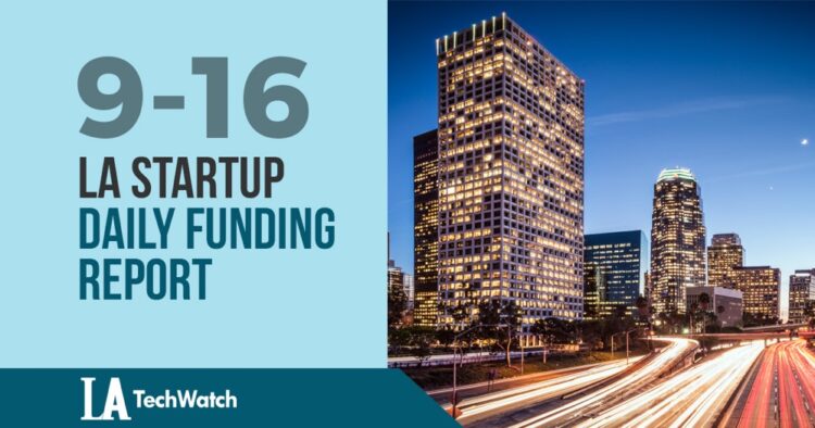 The LA TechWatch Startup Daily Funding Report: 9/16/2019
