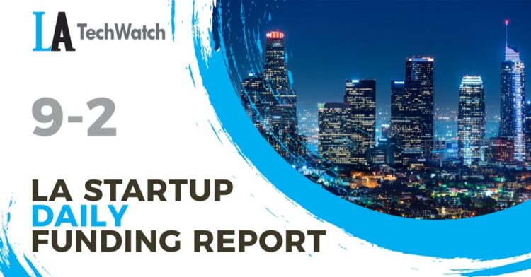 The LA TechWatch Startup Daily Funding Report: 9/2/2021