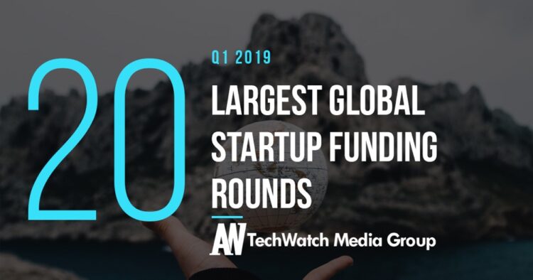 These are the 19 Largest Global Tech Startup Funding Rounds of Q1 2019