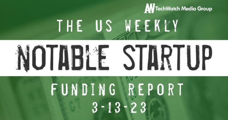 The Weekly Notable Startup Funding Report: 3/13/23