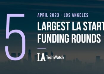 The 5 Largest LA Tech Startup Funding Rounds of April 2023