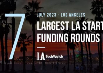 The 7 Largest LA Tech Startup Funding Rounds of July 2023