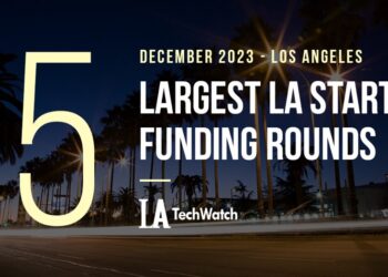The 5 Largest LA Tech Startup Funding Rounds of December 2023