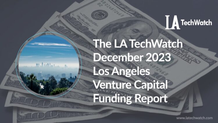 The LA TechWatch December 2023 LA Venture Capital Funding Report