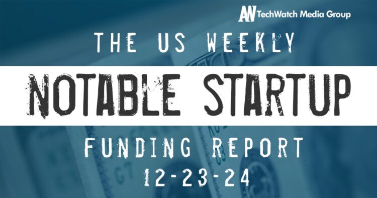 The Weekly Notable Startup Funding Report: 12/23/24