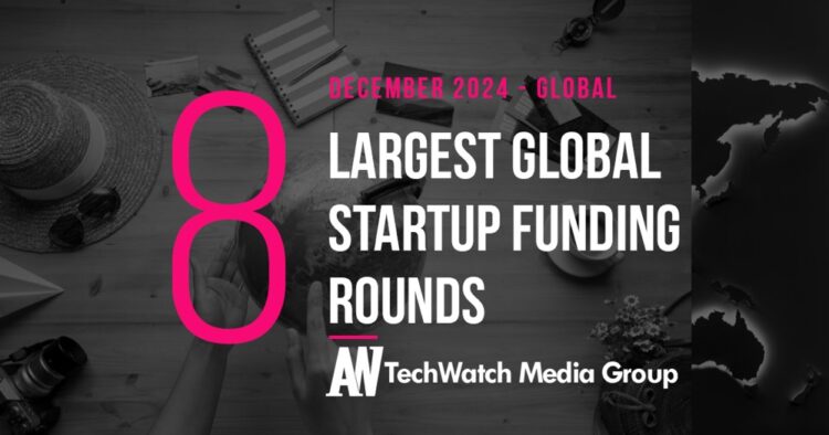 The 8 Largest Global Startup Funding Rounds of December 2024