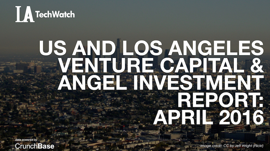 LA TechWatch April 2016 Los Angeles and US Venture Capital & Angel Investment Report.002