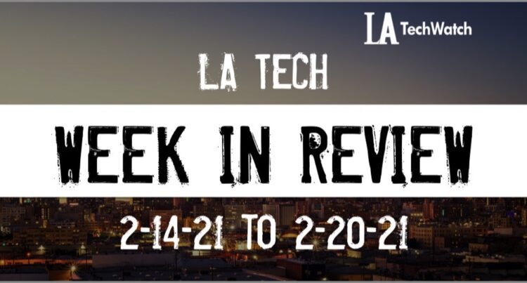 LA Tech Week in Review: 2/14/21-2/20/21