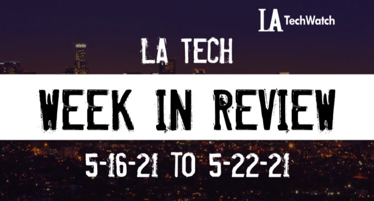 LA Tech Week in Review: 5/16/21-5/22/21