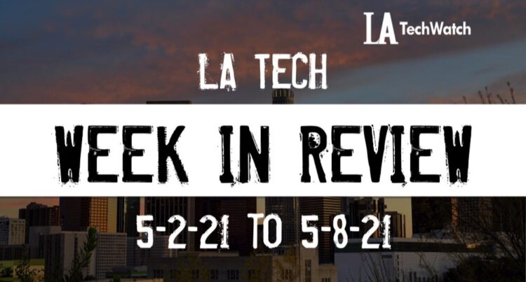 LA Tech Week in Review: 5/2/21-5/8/21