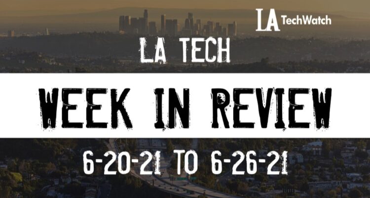 LA Tech Week in Review: 6/20/21-6/26/21